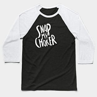 Snap my choker Baseball T-Shirt